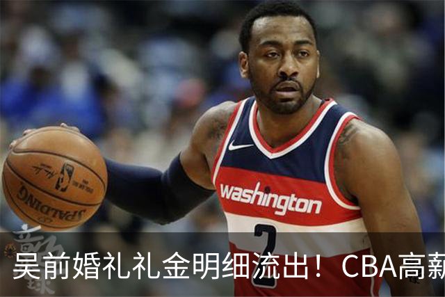 吴前婚礼礼金明细流出！CBA高薪郭艾伦随200元成普遍标准，杜锋缺席且礼金未到