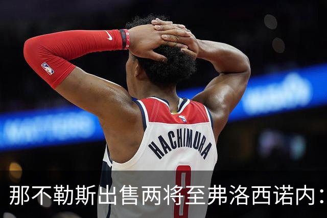 那不勒斯出售两将至弗洛西诺内：泽尔宾回归，哈萨将首次踢意甲